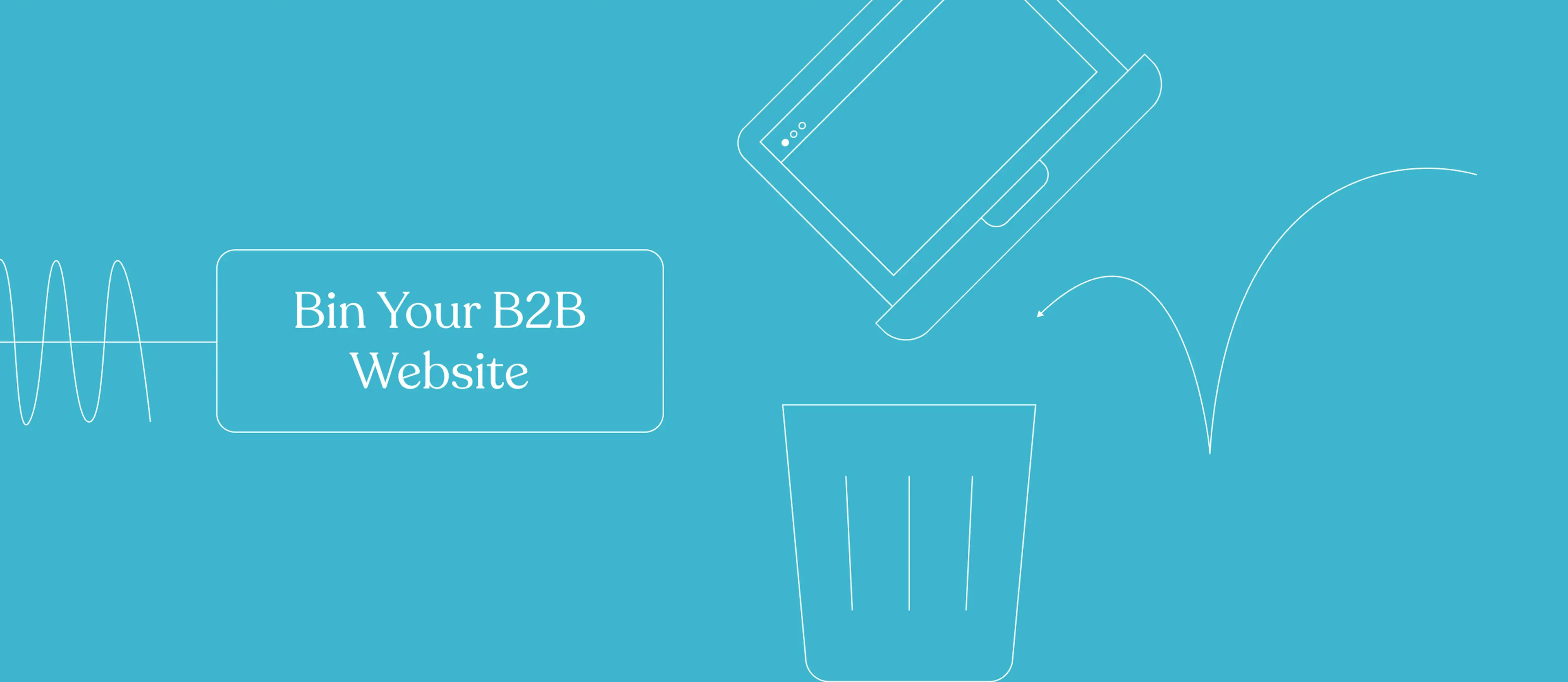 Blue graphic says Bin Your B2B Website 